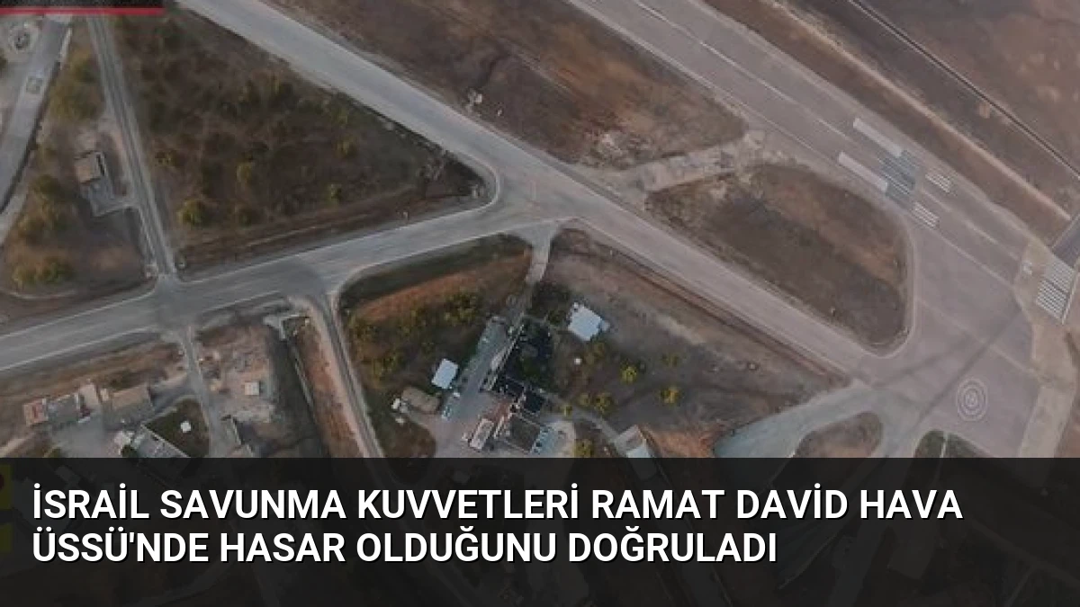 İsrail Savunma Kuvvetleri Ramat David Hava Üssü’nde Hasar Olduğunu Doğruladı