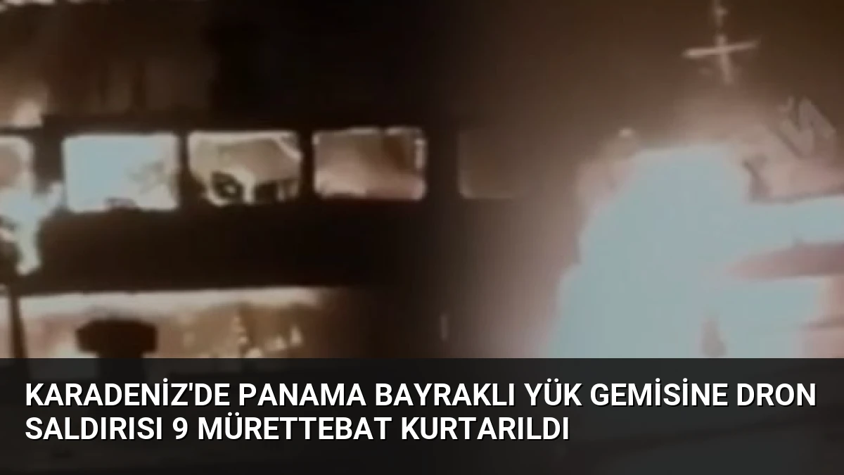 Karadeniz’de Panama Bayraklı Yük Gemisine Dron Saldırısı 9 Mürettebat Kurtarıldı