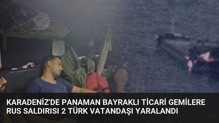 Karadeniz’de Panaman Bayraklı Ticari Gemilere Rus Saldırısı 2 Türk Vatandaşı Yaralandı