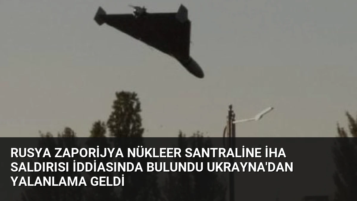 Rusya Zaporijya Nükleer Santraline İHA Saldırısı İddiasında Bulundu Ukrayna’dan Yalanlama Geldi