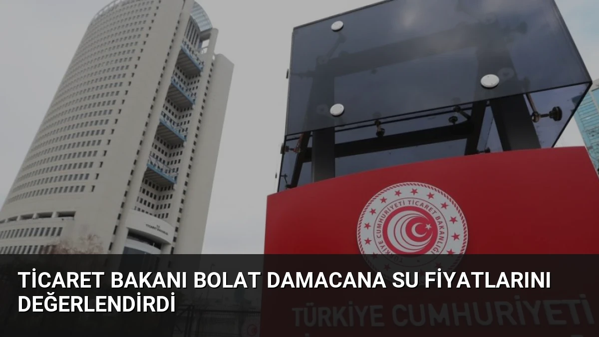 Ticaret Bakanı Bolat Damacana Su Fiyatlarını Değerlendirdi
