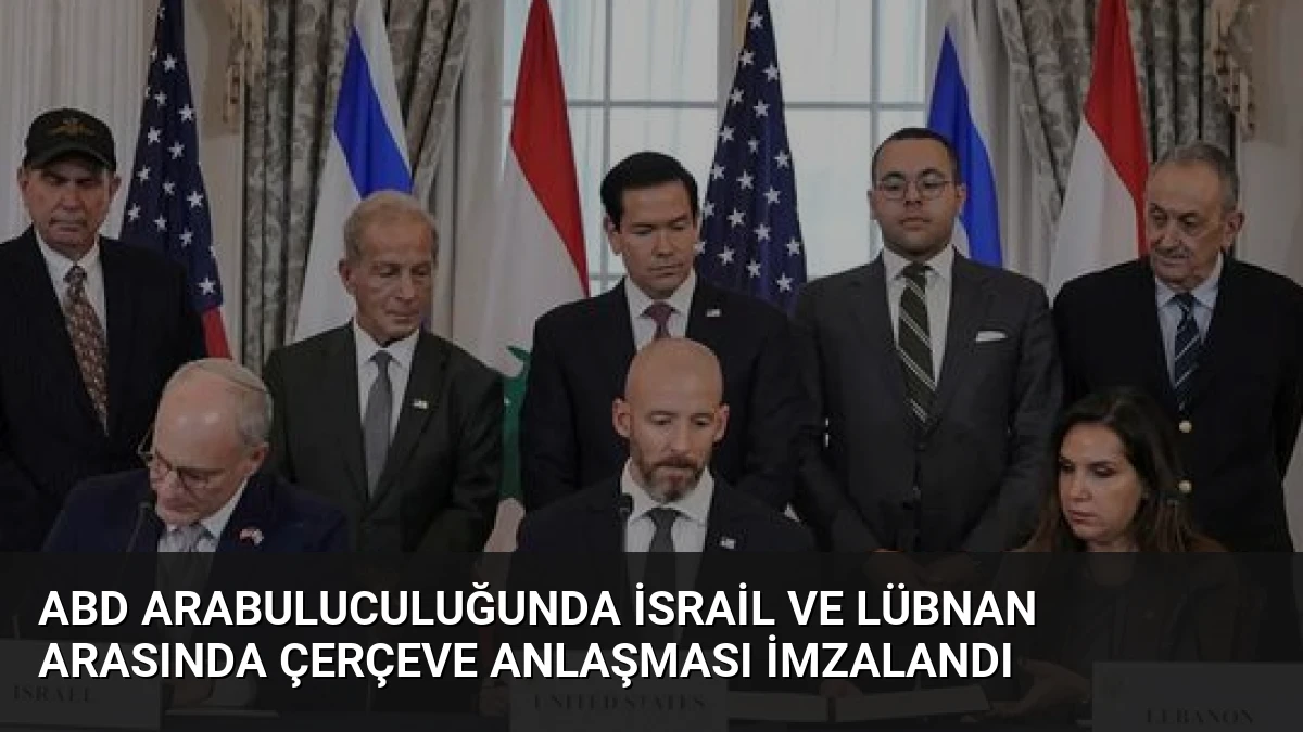 ABD Arabuluculuğunda İsrail ve Lübnan Arasında Çerçeve Anlaşması İmzalandı