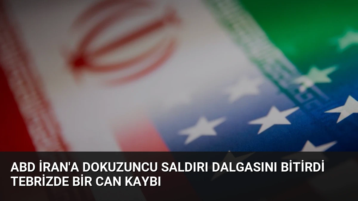 ABD İran’a Dokuzuncu Saldırı Dalgasını Bitirdi Tebrizde Bir Can Kaybı