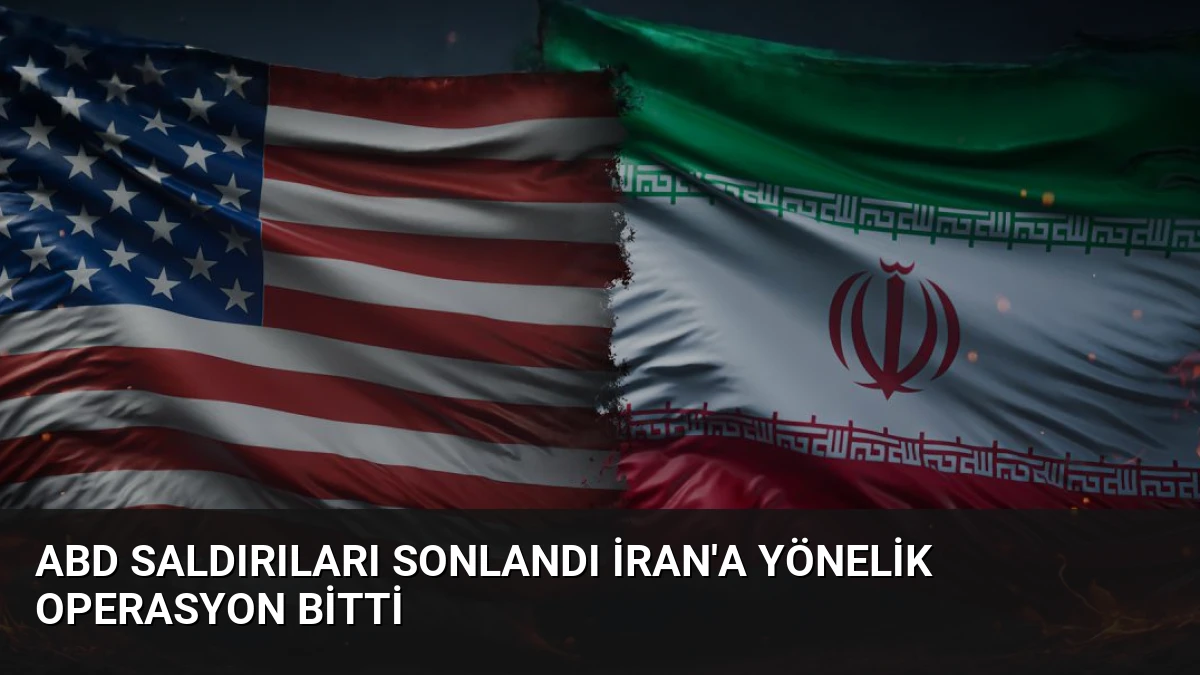 ABD Saldırıları Sonlandı İran’a Yönelik Operasyon Bitti