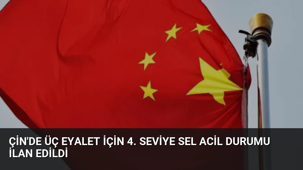 Çin’de Üç Eyalet İçin 4. Seviye Sel Acil Durumu İlan Edildi