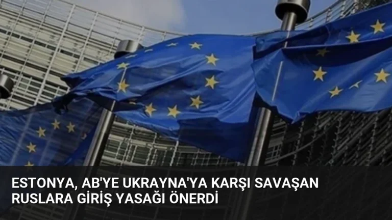 Estonya, AB’ye Ukrayna’ya Karşı Savaşan Ruslara Giriş Yasağı Önerdi