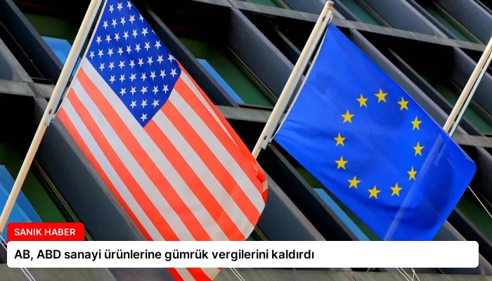 AB, ABD sanayi ürünlerine gümrük vergilerini kaldırdı
