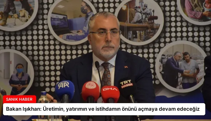 Bakan Işıkhan: Üretimin, yatırımın ve istihdamın önünü açmaya devam edeceğiz