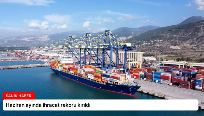Haziran ayında ihracat rekoru kırıldı