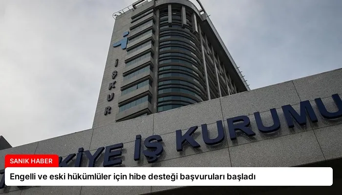 Engelli ve eski hükümlüler için hibe desteği başvuruları başladı