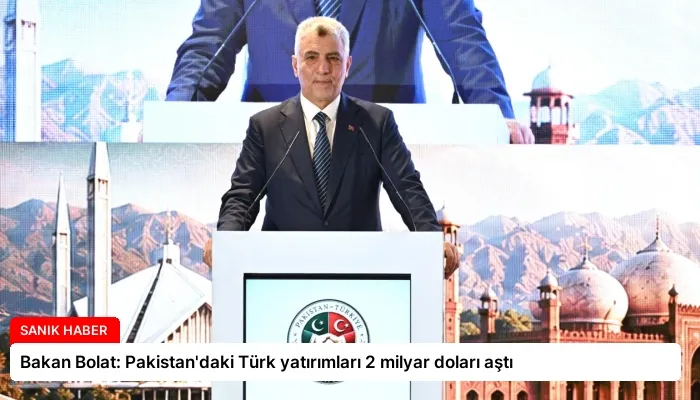 Bakan Bolat: Pakistan’daki Türk yatırımları 2 milyar doları aştı