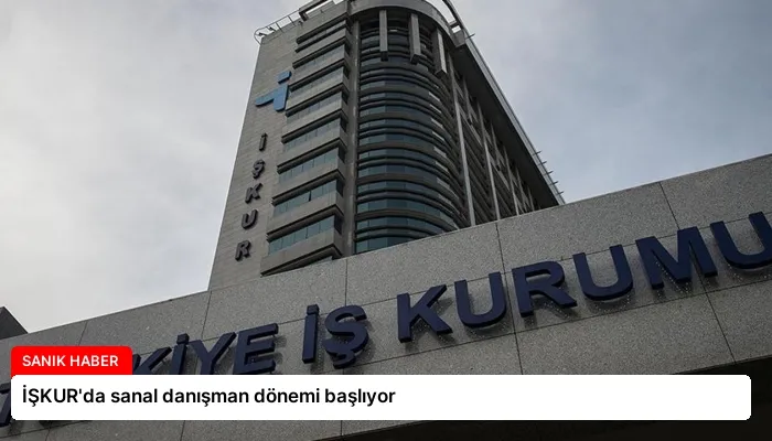 İŞKUR’da sanal danışman dönemi başlıyor