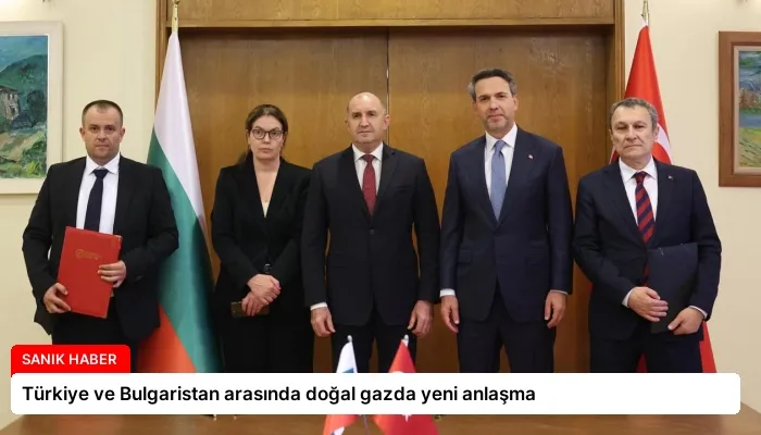 Türkiye ve Bulgaristan arasında doğal gazda yeni anlaşma