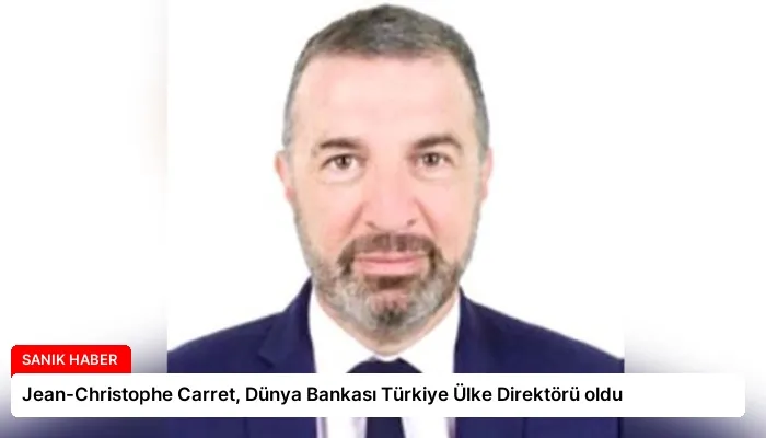 Jean-Christophe Carret, Dünya Bankası Türkiye Ülke Direktörü oldu