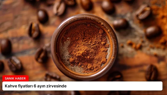 Kahve fiyatları 6 ayın zirvesinde