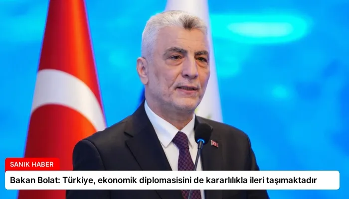 Bakan Bolat: Türkiye, ekonomik diplomasisini de kararlılıkla ileri taşımaktadır