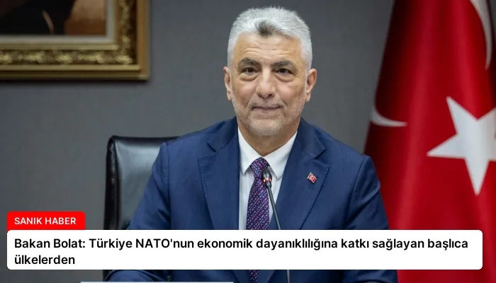 Bakan Bolat: Türkiye NATO’nun ekonomik dayanıklılığına katkı sağlayan başlıca ülkelerden