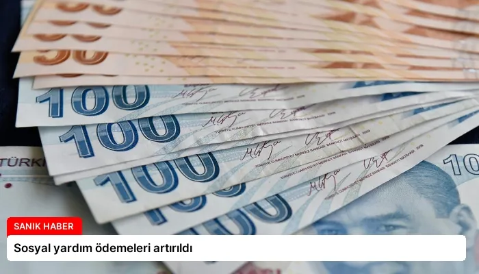Sosyal yardım ödemeleri artırıldı