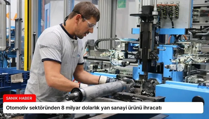 Otomotiv sektöründen 8 milyar dolarlık yan sanayi ürünü ihracatı