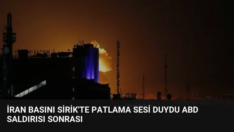 İran Basını Sirik’te Patlama Sesi Duydu ABD Saldırısı Sonrası