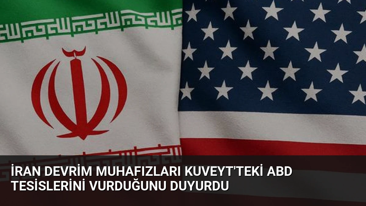 İran Devrim Muhafızları Kuveyt’teki ABD Tesislerini Vurduğunu Duyurdu