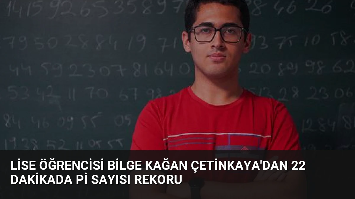 Lise Öğrencisi Bilge Kağan Çetinkaya’dan 22 Dakikada Pi Sayısı Rekoru
