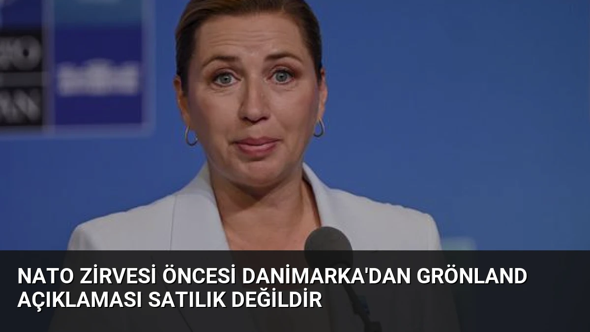 NATO Zirvesi Öncesi Danimarka’dan Grönland Açıklaması Satılık Değildir