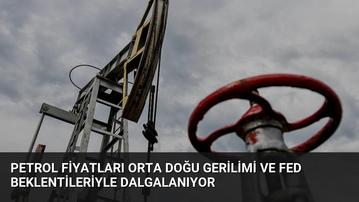Petrol Fiyatları Orta Doğu Gerilimi ve Fed Beklentileriyle Dalgalanıyor