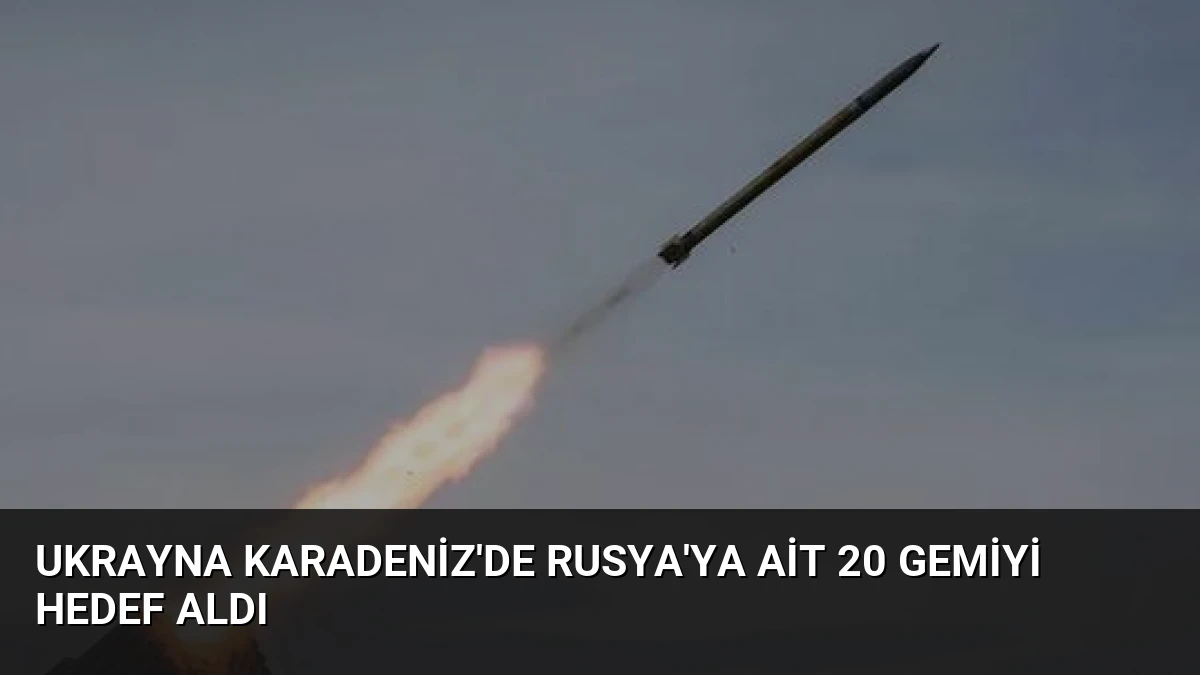 Ukrayna Karadeniz’de Rusya’ya Ait 20 Gemiyi Hedef Aldı