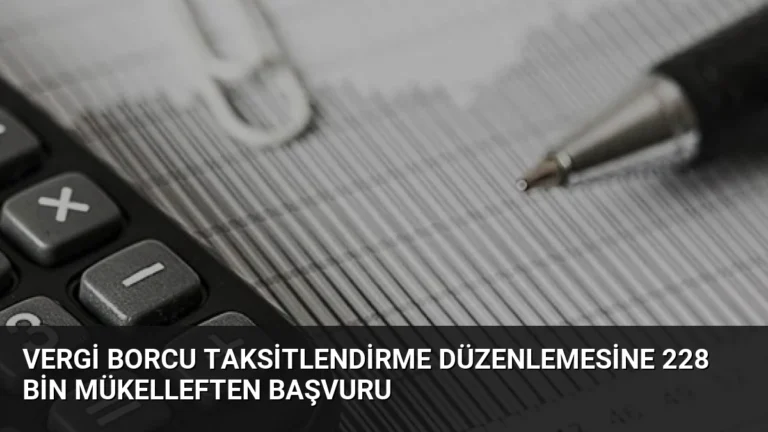 Vergi Borcu Taksitlendirme Düzenlemesine 228 Bin Mükelleften Başvuru