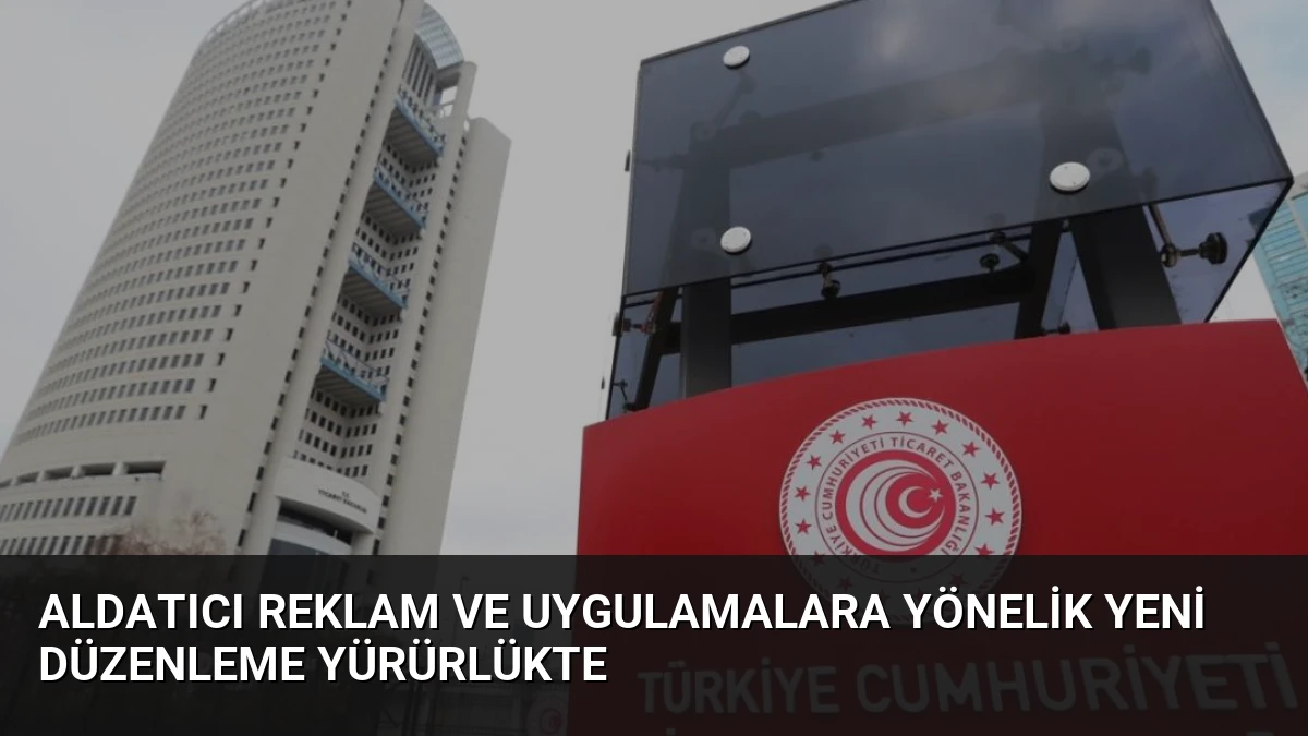 Aldatıcı Reklam ve Uygulamalara Yönelik Yeni Düzenleme Yürürlükte