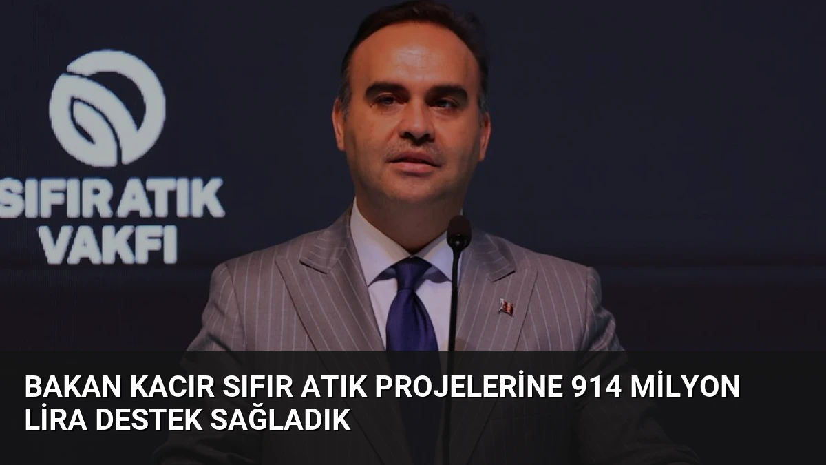 Bakan Kacır Sıfır Atık Projelerine 914 Milyon Lira Destek Sağladık