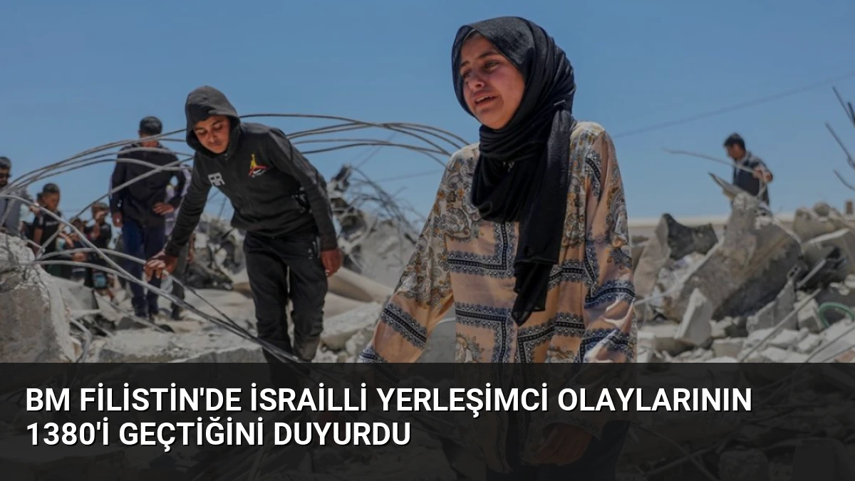 BM Filistin’de İsrailli Yerleşimci Olaylarının 1380’i Geçtiğini Duyurdu