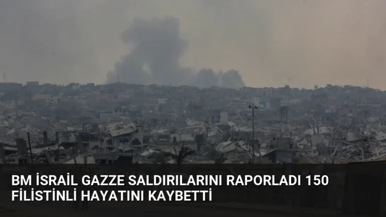 BM İsrail Gazze Saldırılarını Raporladı 150 Filistinli Hayatını Kaybetti