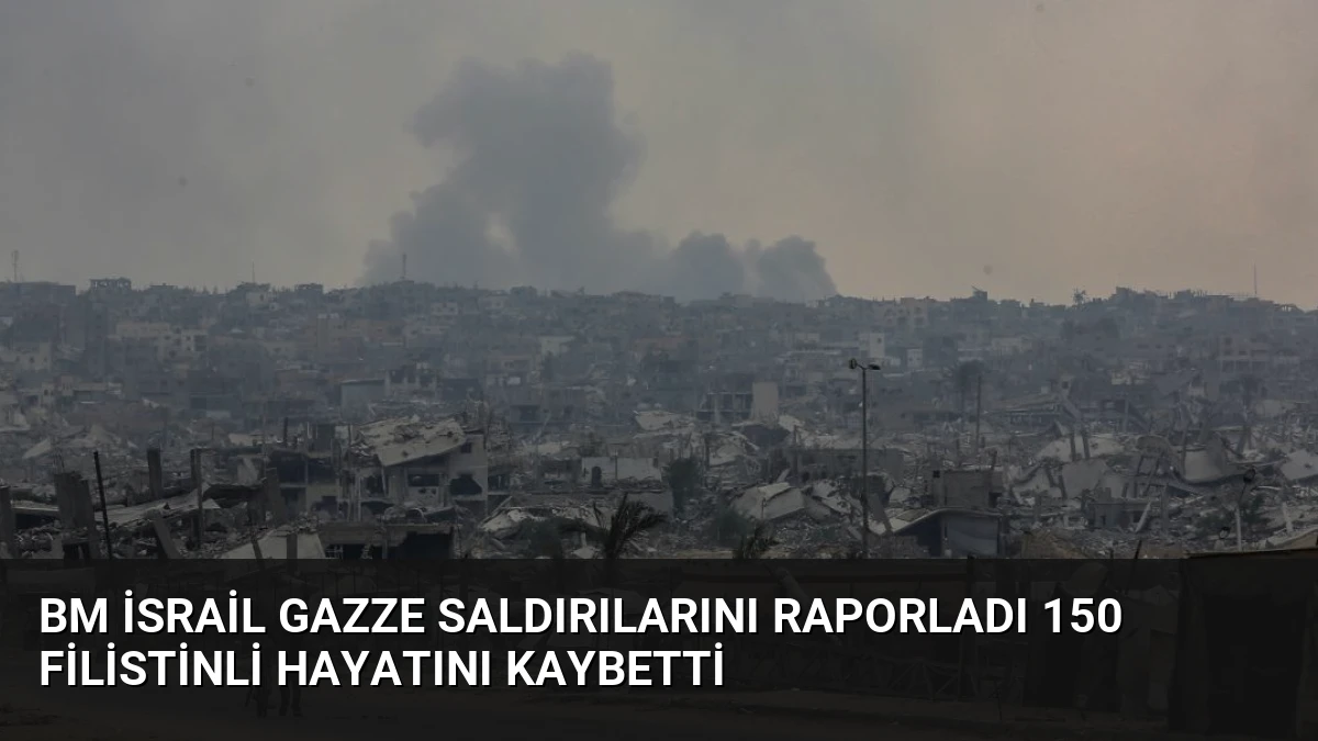 BM İsrail Gazze Saldırılarını Raporladı 150 Filistinli Hayatını Kaybetti