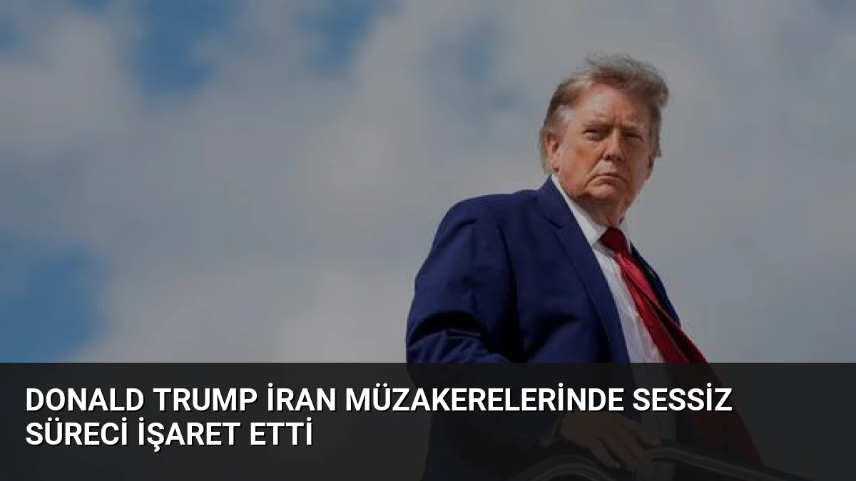 Donald Trump İran Müzakerelerinde Sessiz Süreci İşaret Etti