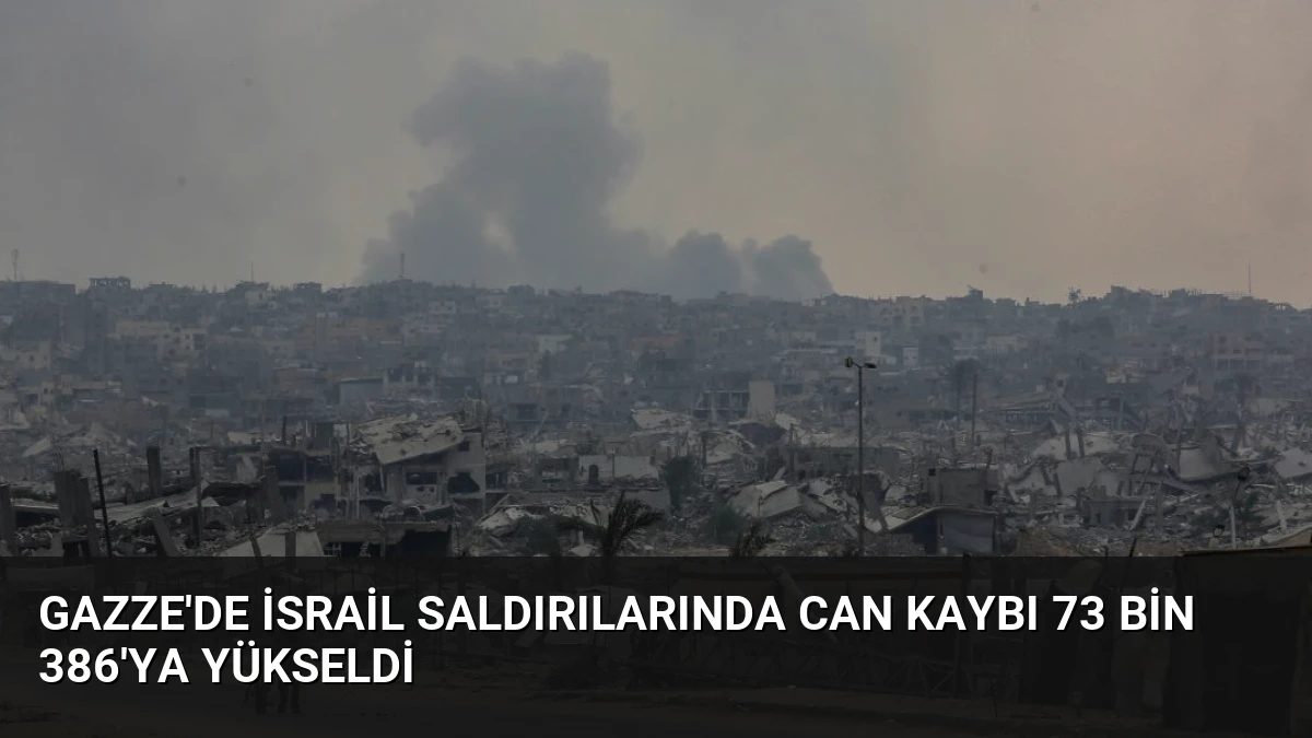 Gazze’de İsrail Saldırılarında Can Kaybı 73 Bin 386’ya Yükseldi