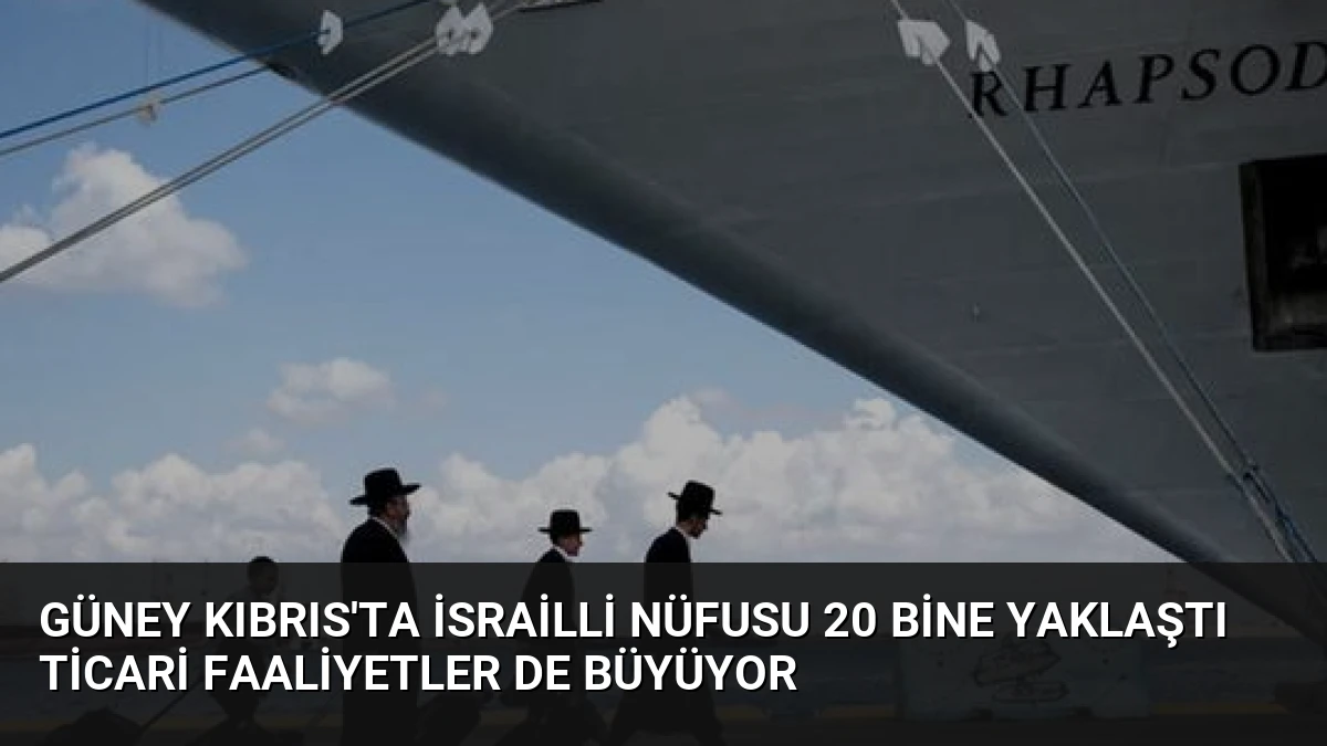 Güney Kıbrıs’ta İsrailli Nüfusu 20 Bine Yaklaştı Ticari Faaliyetler de Büyüyor