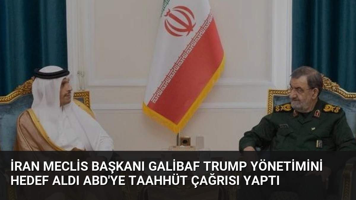 İran Meclis Başkanı Galibaf Trump Yönetimini Hedef Aldı ABD’ye Taahhüt Çağrısı Yaptı