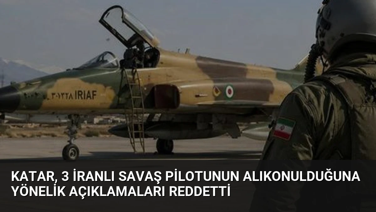 Katar, 3 İranlı savaş pilotunun alıkonulduğuna yönelik açıklamaları reddetti