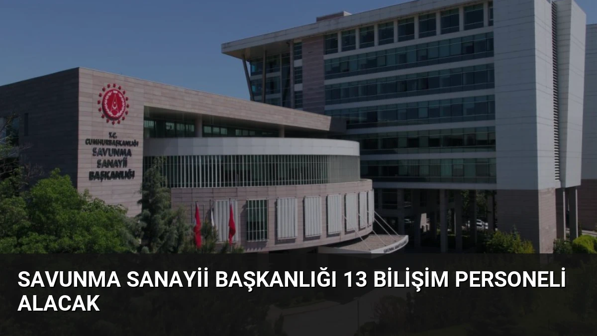 Savunma Sanayii Başkanlığı 13 Bilişim Personeli Alacak
