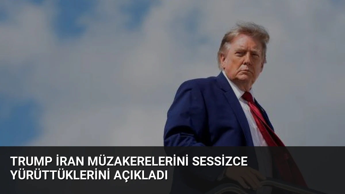 Trump İran Müzakerelerini Sessizce Yürüttüklerini Açıkladı