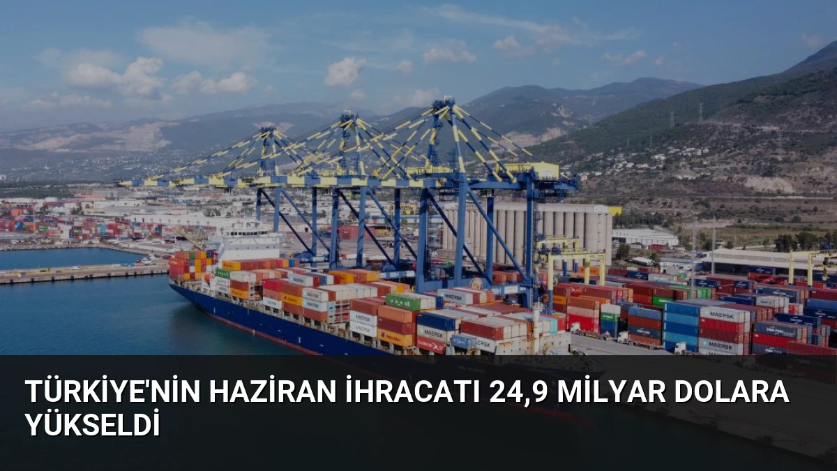 Türkiye’nin Haziran İhracatı 24,9 Milyar Dolara Yükseldi