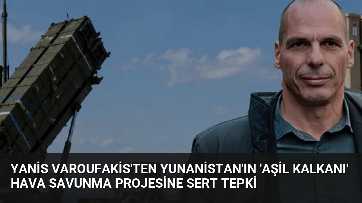 Yanis Varoufakis’ten Yunanistan’ın ‘Aşil Kalkanı’ Hava Savunma Projesine Sert Tepki