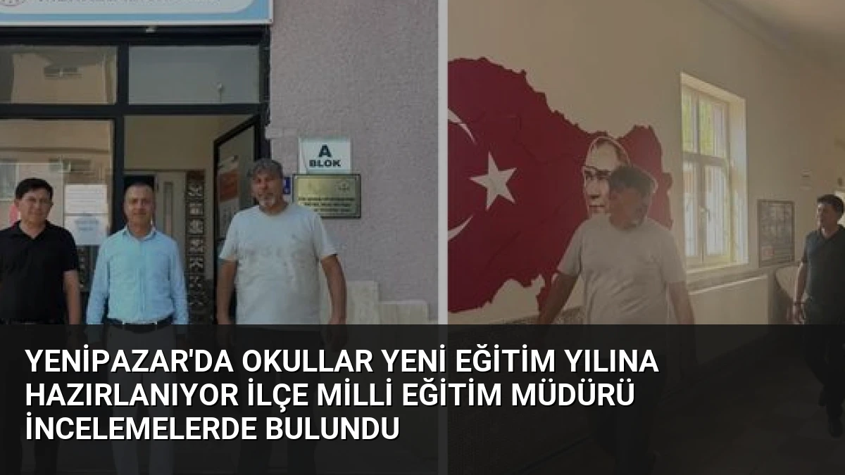 Yenipazar’da Okullar Yeni Eğitim Yılına Hazırlanıyor İlçe Milli Eğitim Müdürü İncelemelerde Bulundu