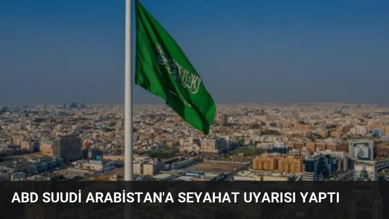 ABD Suudi Arabistan’a Seyahat Uyarısı Yaptı