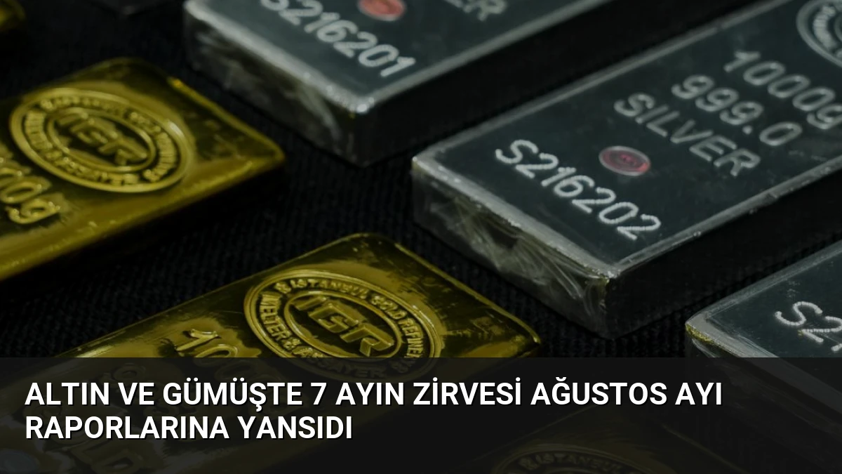 Altın ve Gümüşte 7 Ayın Zirvesi Ağustos Ayı Raporlarına Yansıdı