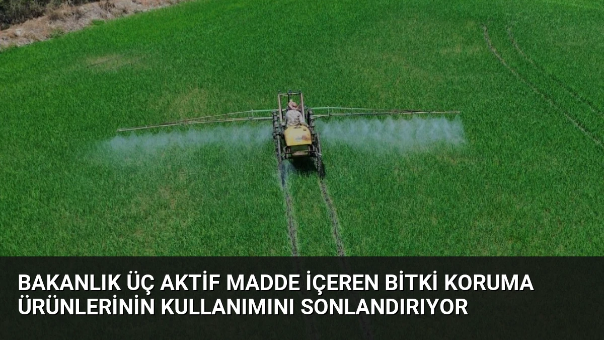 Bakanlık Üç Aktif Madde İçeren Bitki Koruma Ürünlerinin Kullanımını Sonlandırıyor