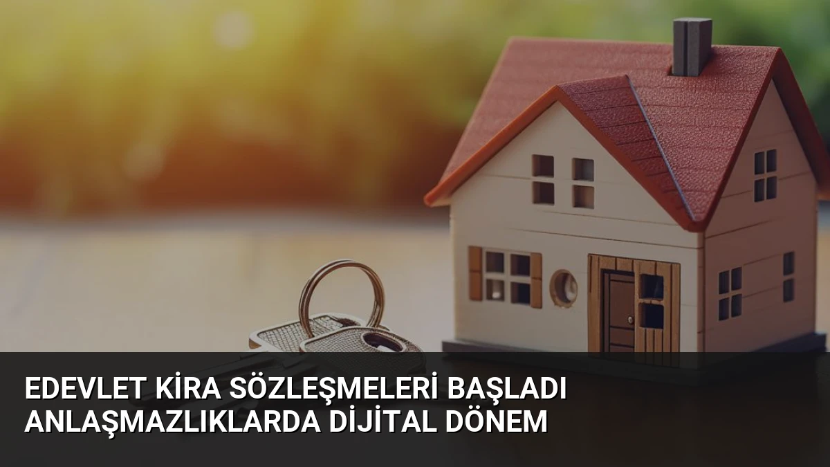 eDevlet Kira Sözleşmeleri Başladı Anlaşmazlıklarda Dijital Dönem