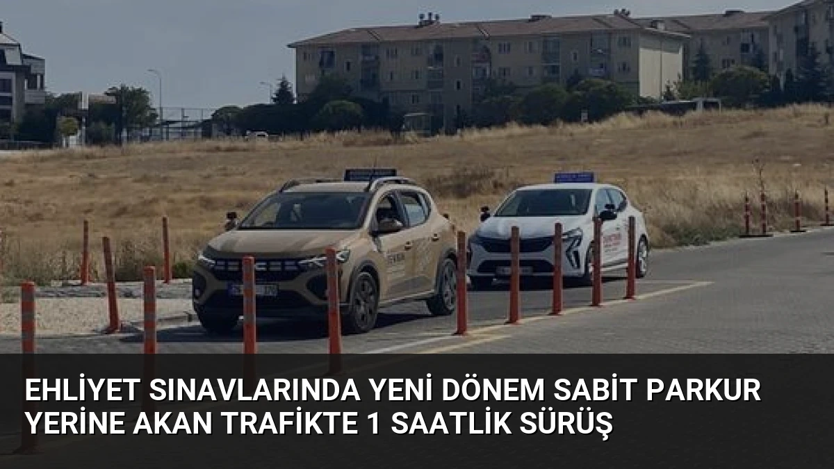 Ehliyet Sınavlarında Yeni Dönem Sabit Parkur Yerine Akan Trafikte 1 Saatlik Sürüş